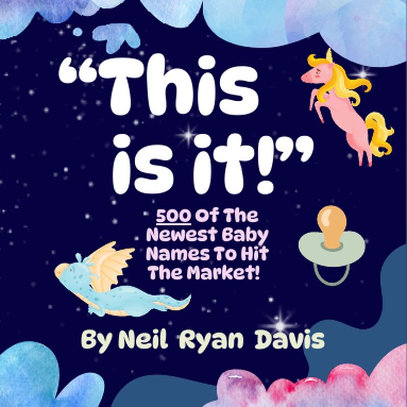 This Is It! 500 of the Newest Baby Names to Hit the Market by Neil Ryan Davis