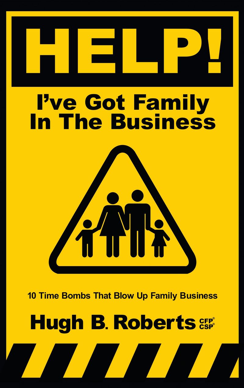 Help! I've Got Family in the Business by Hugh B. Roberts